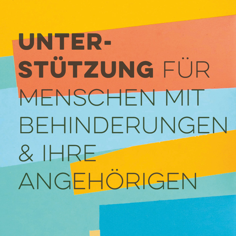 Unterstützung für Menschen mit Behinderungen & ihre Angehörigen Unterstützung für Menschen mit Behinderungen & ihre Angehörigen